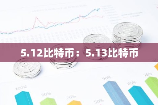 5.12比特币：5.13比特币