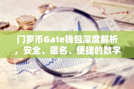 门罗币Gate钱包深度解析，安全、匿名、便捷的数字货币管理利器