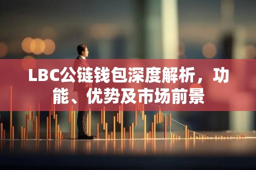 LBC公链钱包深度解析，功能、优势及市场前景