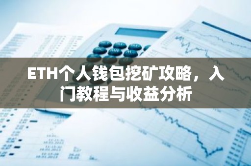 ETH个人钱包挖矿攻略，入门教程与收益分析