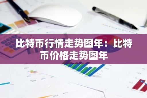 比特币行情走势图年：比特币价格走势图年