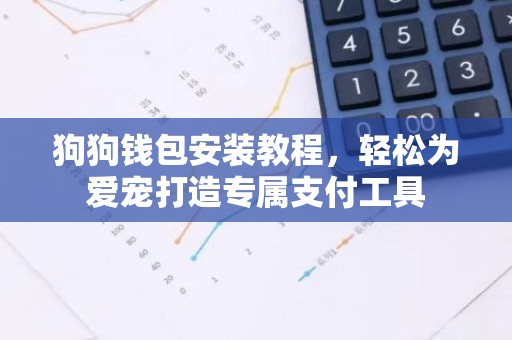 狗狗钱包安装教程，轻松为爱宠打造专属支付工具