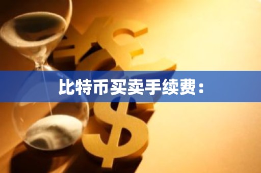 比特币买卖手续费：