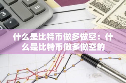 什么是比特币做多做空：什么是比特币做多做空的