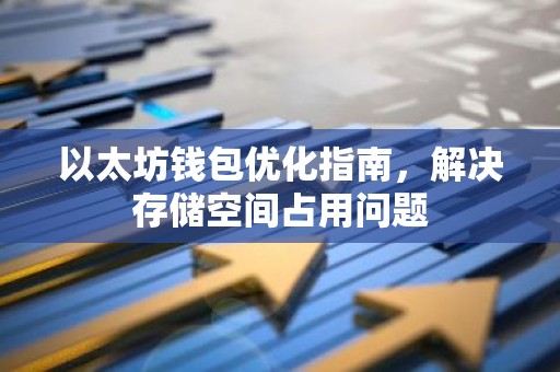 以太坊钱包优化指南，解决存储空间占用问题