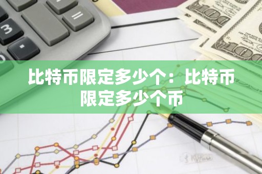 比特币限定多少个：比特币限定多少个币
