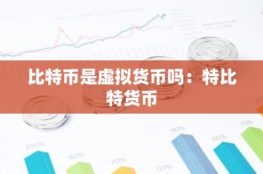 比特币是虚拟货币吗：特比特货币