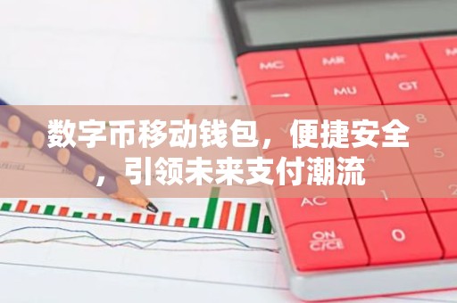 数字币移动钱包，便捷安全，引领未来支付潮流