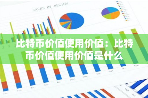比特币价值使用价值：比特币价值使用价值是什么