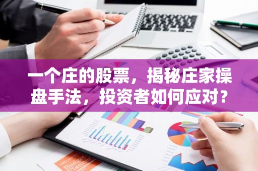 一个庄的股票，揭秘庄家操盘手法，投资者如何应对？