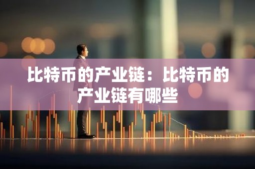 比特币的产业链：比特币的产业链有哪些