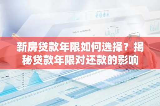 新房贷款年限如何选择？揭秘贷款年限对还款的影响