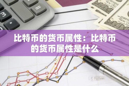 比特币的货币属性：比特币的货币属性是什么