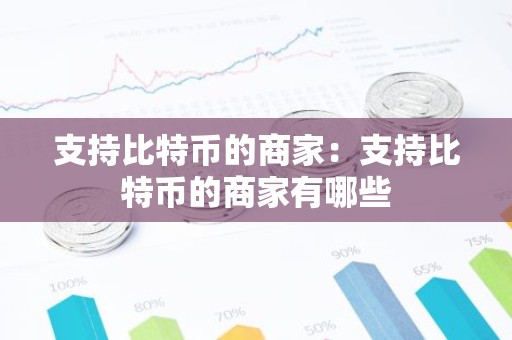 支持比特币的商家：支持比特币的商家有哪些