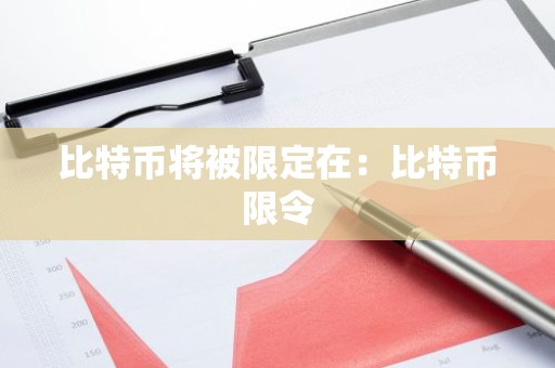 比特币将被限定在：比特币限令