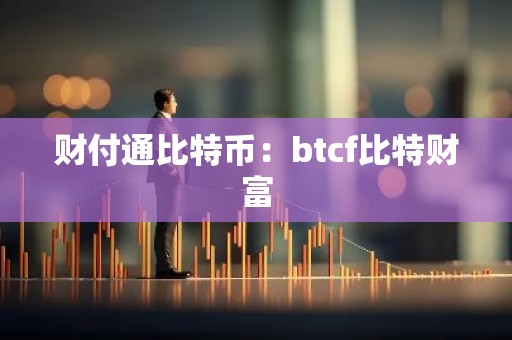 财付通比特币：btcf比特财富