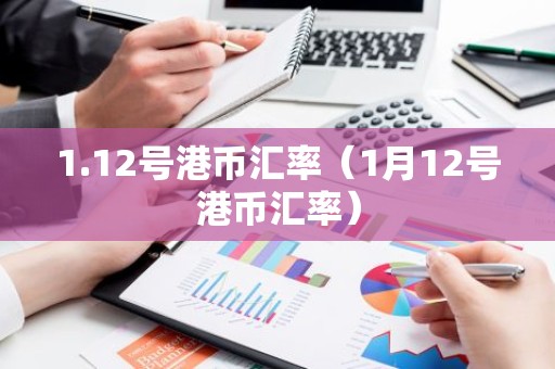 1.12号港币汇率（1月12号港币汇率）