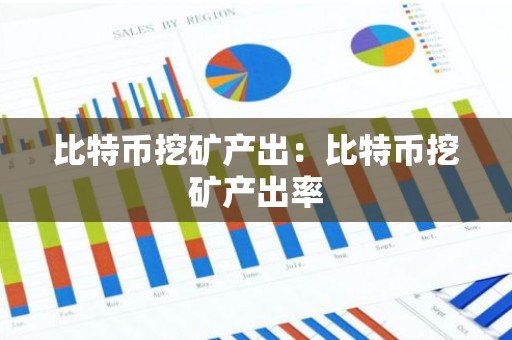 比特币挖矿产出：比特币挖矿产出率