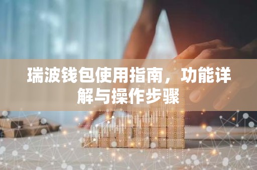 瑞波钱包使用指南，功能详解与操作步骤