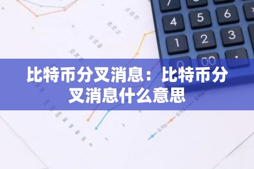 比特币分叉消息：比特币分叉消息什么意思
