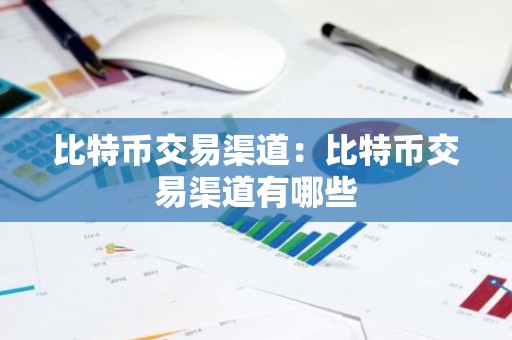 比特币交易渠道：比特币交易渠道有哪些