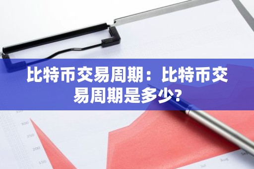 比特币交易周期：比特币交易周期是多少?