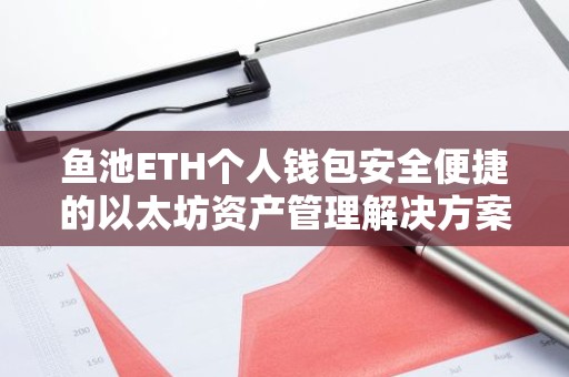 鱼池ETH个人钱包安全便捷的以太坊资产管理解决方案