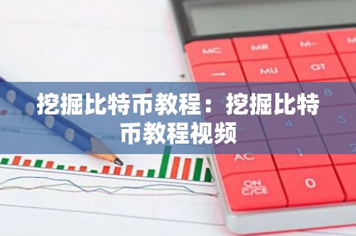 挖掘比特币教程：挖掘比特币教程视频