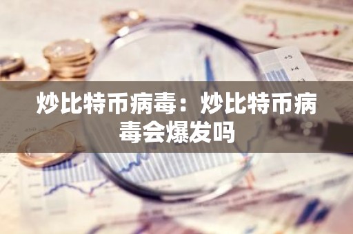 炒比特币病毒：炒比特币病毒会爆发吗