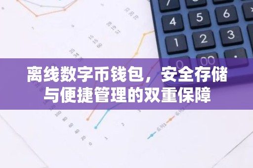 离线数字币钱包，安全存储与便捷管理的双重保障