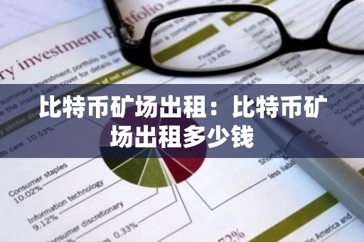 比特币矿场出租：比特币矿场出租多少钱