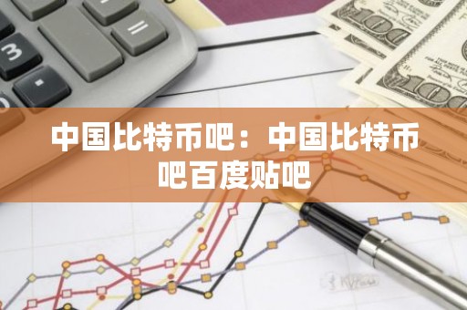 中国比特币吧：中国比特币吧百度贴吧