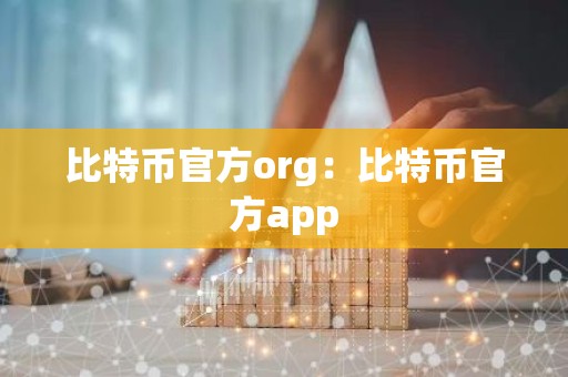 比特币官方org：比特币官方app