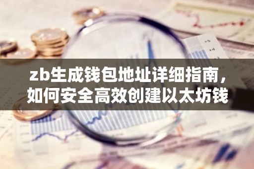 zb生成钱包地址详细指南，如何安全高效创建以太坊钱包地址
