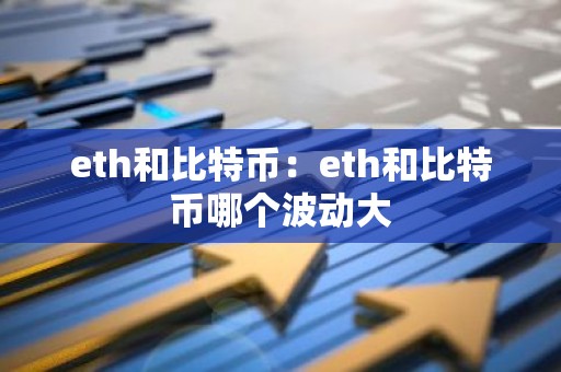 eth和比特币：eth和比特币哪个波动大