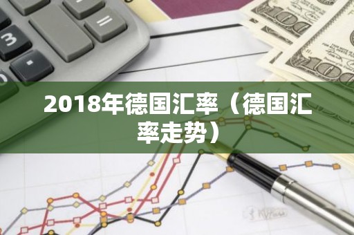 2018年德国汇率（德国汇率走势）