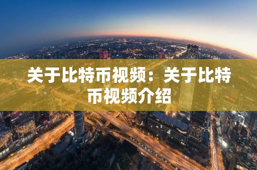 关于比特币视频：关于比特币视频介绍