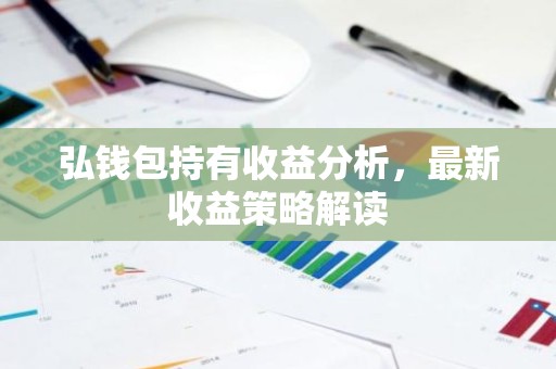 弘钱包持有收益分析，最新收益策略解读