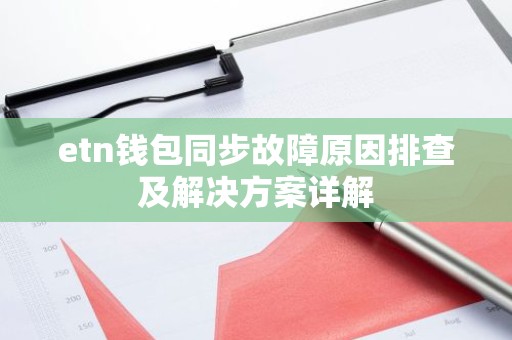 etn钱包同步故障原因排查及解决方案详解