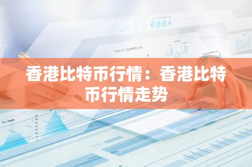 香港比特币行情：香港比特币行情走势
