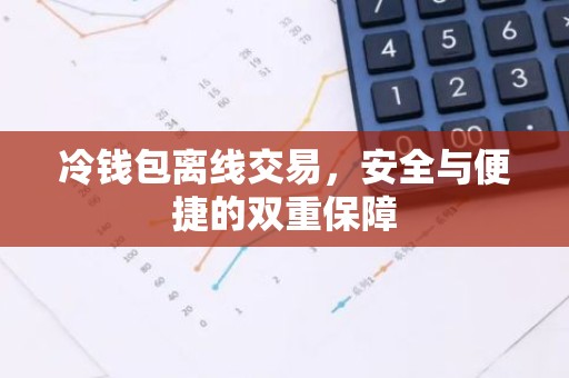 冷钱包离线交易，安全与便捷的双重保障