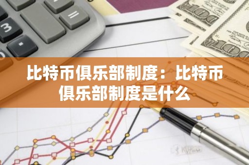 比特币俱乐部制度：比特币俱乐部制度是什么