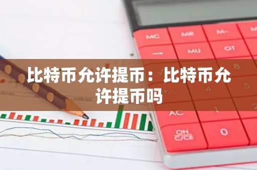 比特币允许提币：比特币允许提币吗