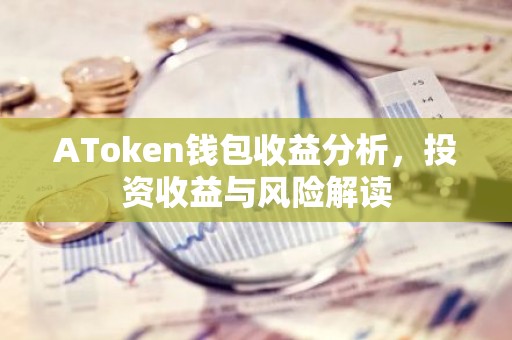 AToken钱包收益分析，投资收益与风险解读