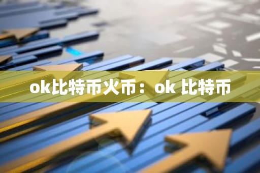ok比特币火币：ok 比特币