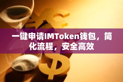 一键申请IMToken钱包，简化流程，安全高效
