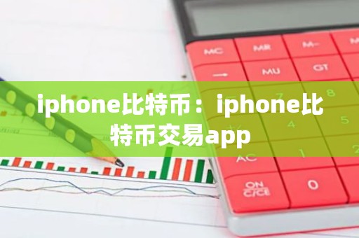 iphone比特币：iphone比特币交易app