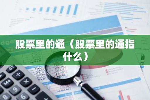 股票里的通（股票里的通指什么）