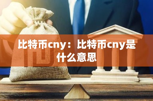 比特币cny：比特币cny是什么意思