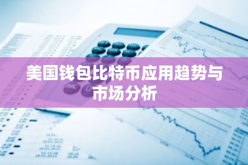 美国钱包比特币应用趋势与市场分析